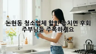 논현동 청소업체 할인🚨 놓치면 후회! 주부님들 주목하세요! ✨
